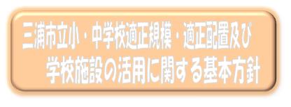 三浦市立小・中学校の適正規模・適正配置及び学校施設の活用に関する基本方針（「三浦市立小・中学校の適正規模・適正配置及び学校施設の活用に関する基本方針」のページへリンク）