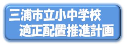 三浦市立小中学校適正配置推進計画（「三浦市立小中学校適正配置推進計画」のページへリンク）